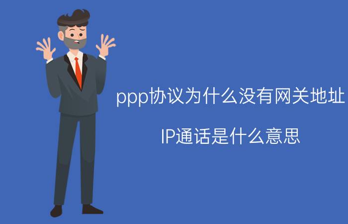 ppp协议为什么没有网关地址 IP通话是什么意思？